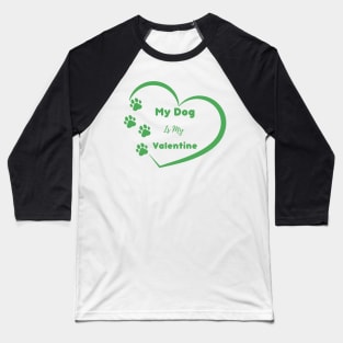 Green My Dog is my Valentine Quote Baseball T-Shirt
